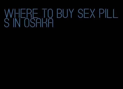 where to buy sex pills in Osaka