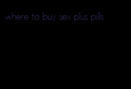 where to buy sex plus pills