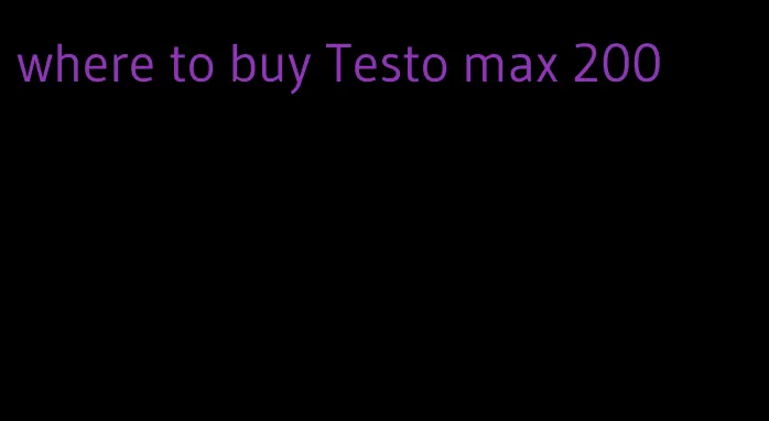 where to buy Testo max 200