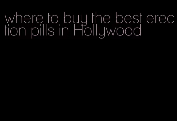 where to buy the best erection pills in Hollywood