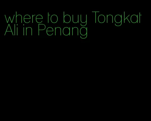 where to buy Tongkat Ali in Penang