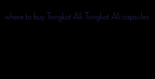 where to buy Tongkat Ali Tongkat Ali capsules