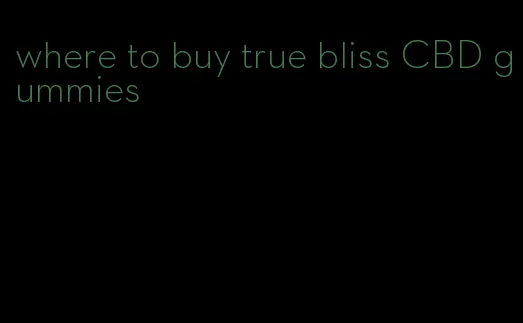 where to buy true bliss CBD gummies