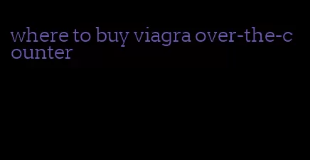 where to buy viagra over-the-counter