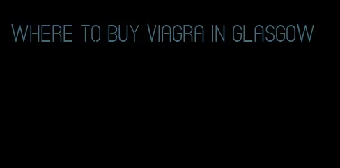 where to buy viagra in Glasgow