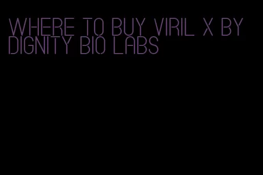 where to buy Viril x by dignity bio labs