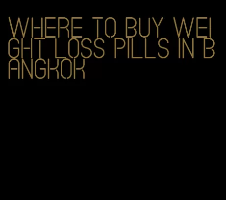 where to buy weight loss pills in Bangkok