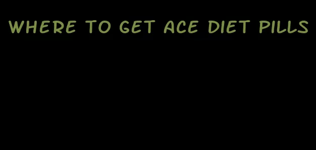 where to get ace diet pills