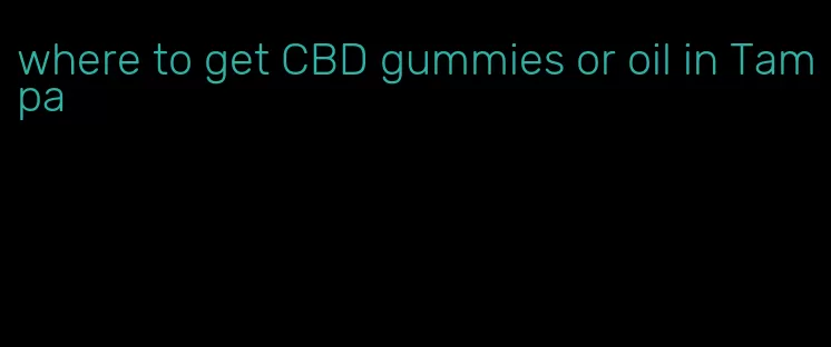 where to get CBD gummies or oil in Tampa