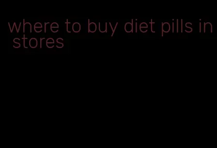 where to buy diet pills in stores