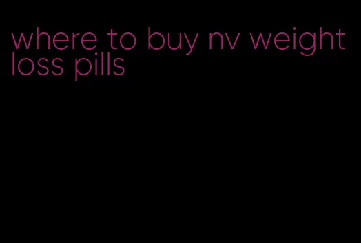 where to buy nv weight loss pills