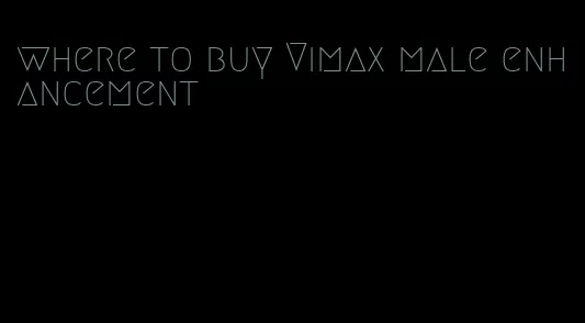 where to buy Vimax male enhancement