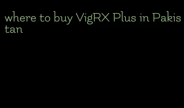 where to buy VigRX Plus in Pakistan