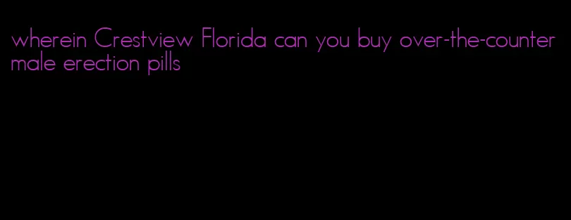 wherein Crestview Florida can you buy over-the-counter male erection pills