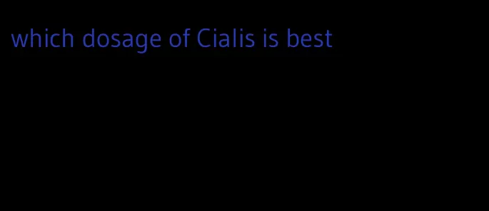 which dosage of Cialis is best