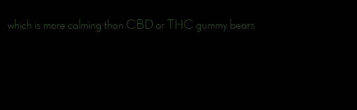 which is more calming than CBD or THC gummy bears