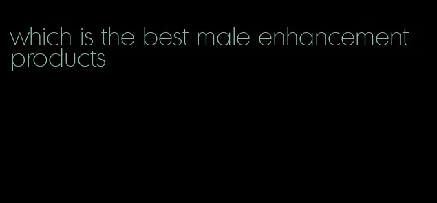 which is the best male enhancement products