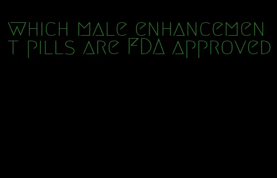 which male enhancement pills are FDA approved