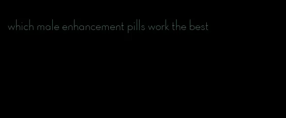 which male enhancement pills work the best