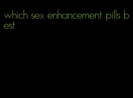 which sex enhancement pills best