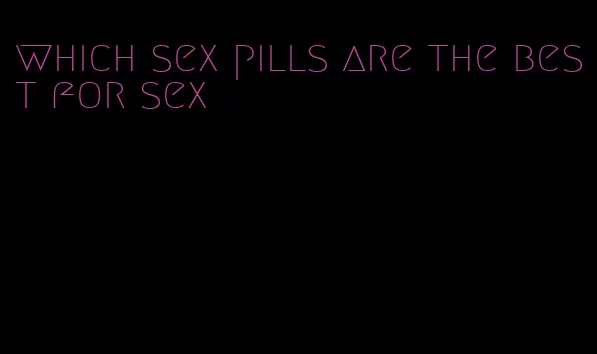 which sex pills are the best for sex