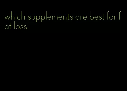 which supplements are best for fat loss