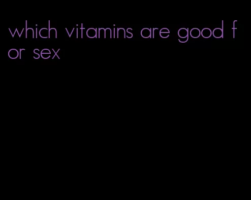 which vitamins are good for sex