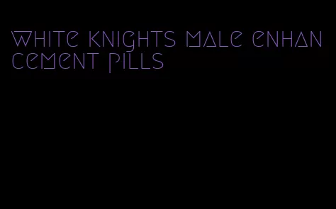 white knights male enhancement pills