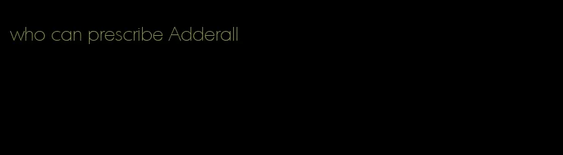 who can prescribe Adderall