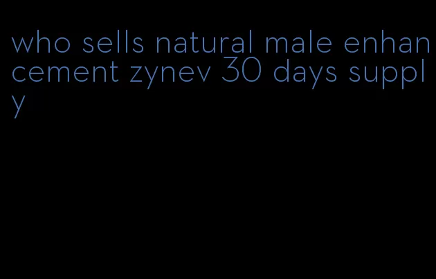 who sells natural male enhancement zynev 30 days supply