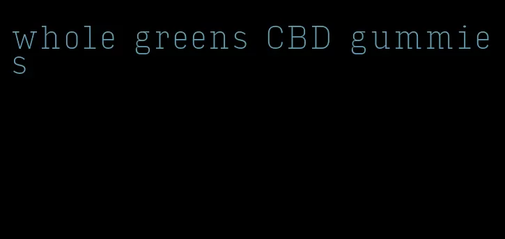 whole greens CBD gummies