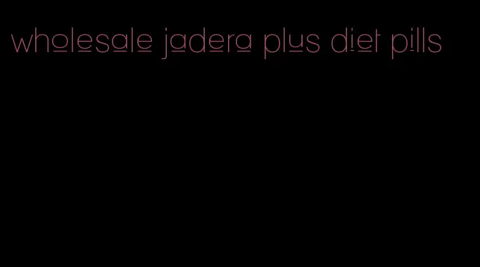 wholesale jadera plus diet pills