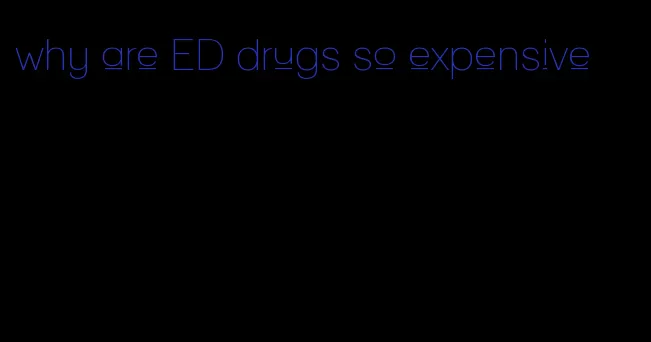 why are ED drugs so expensive