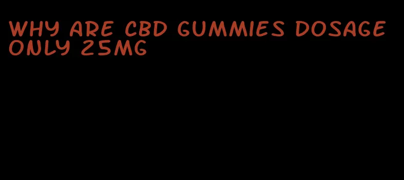 why are CBD gummies dosage only 25mg