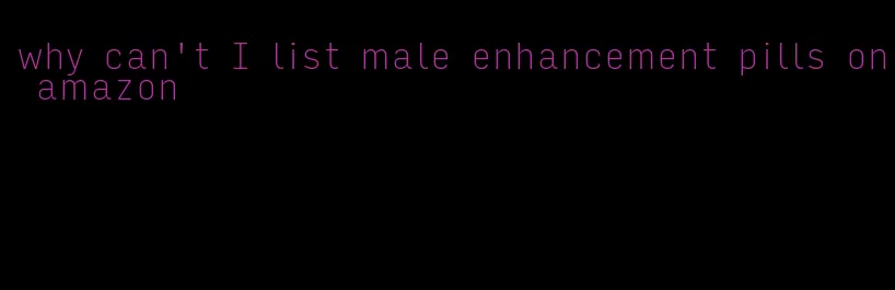 why can't I list male enhancement pills on amazon