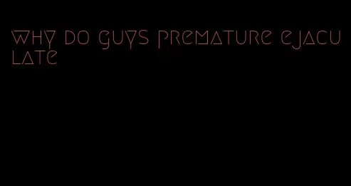 why do guys premature ejaculate