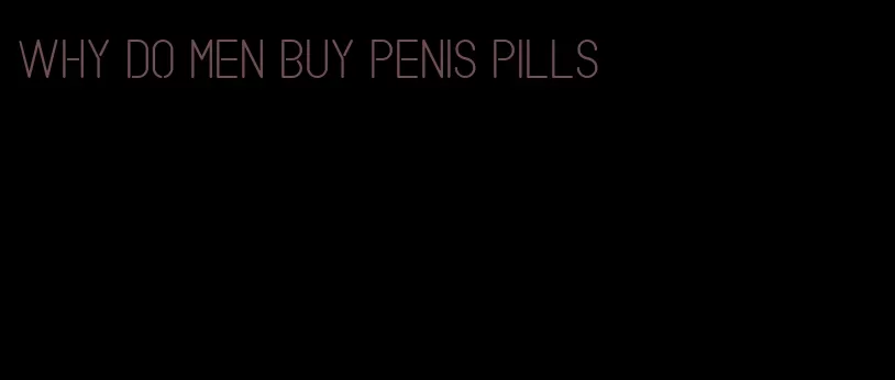 why do men buy penis pills