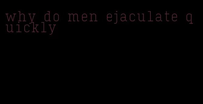 why do men ejaculate quickly