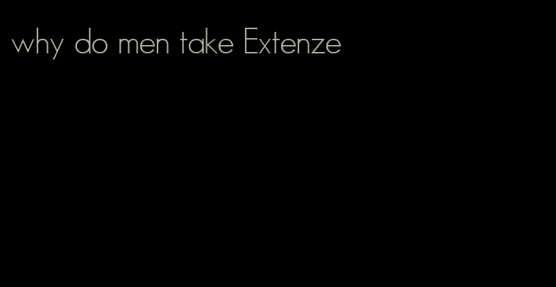 why do men take Extenze