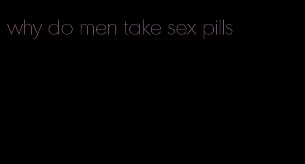 why do men take sex pills