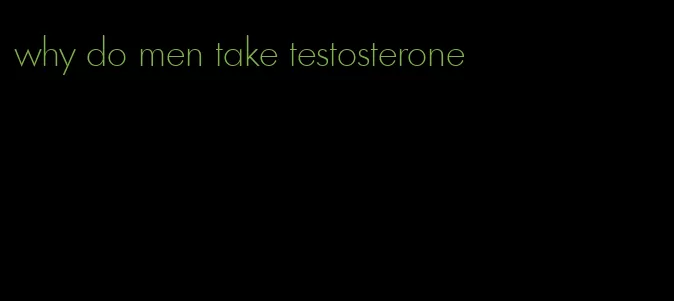 why do men take testosterone