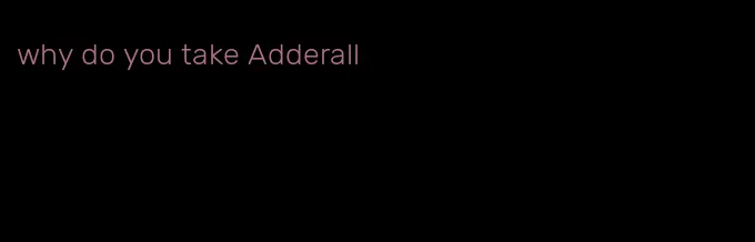 why do you take Adderall