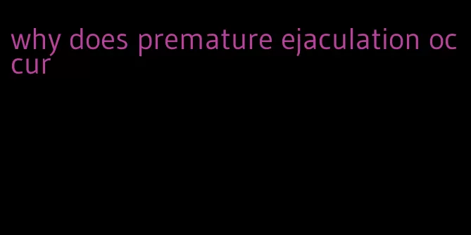 why does premature ejaculation occur