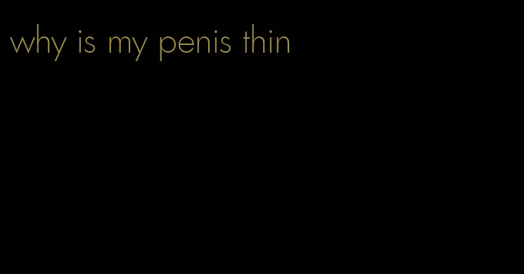 why is my penis thin