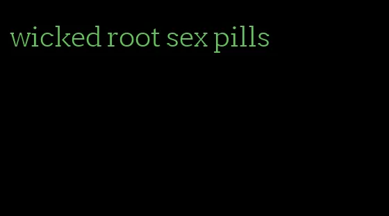 wicked root sex pills