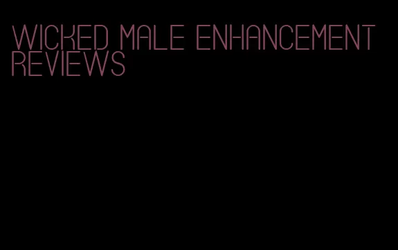 wicked male enhancement reviews