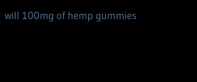 will 100mg of hemp gummies