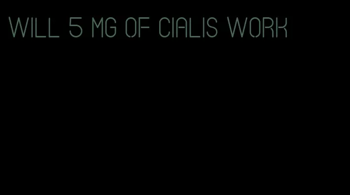 will 5 mg of Cialis work