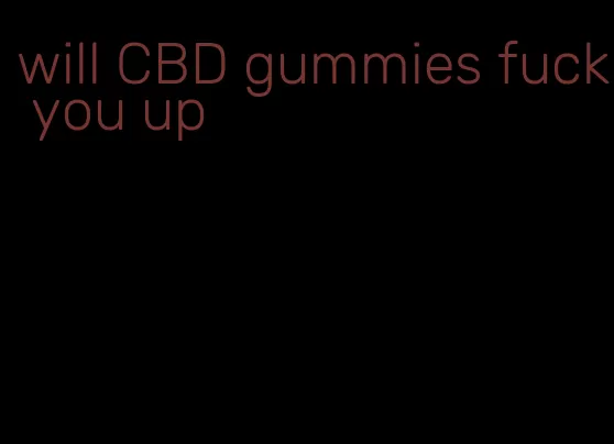 will CBD gummies fuck you up