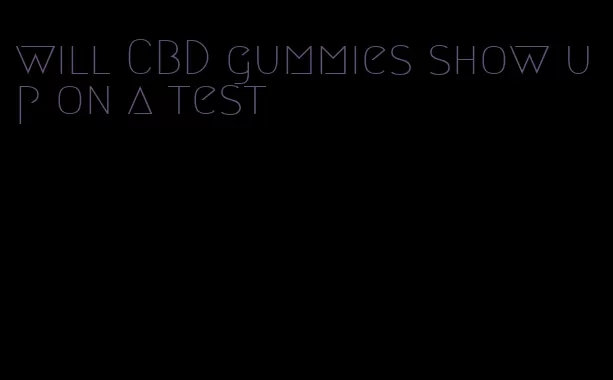 will CBD gummies show up on a test